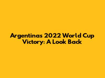 Argentina's 2022 World Cup Victory: A Look Back