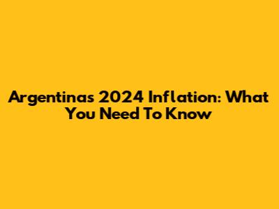 Argentina's 2024 Inflation: What You Need To Know