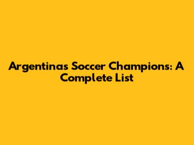 Argentina's Soccer Champions: A Complete List