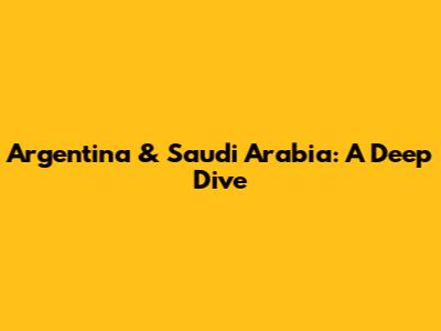 Argentina & Saudi Arabia: A Deep Dive