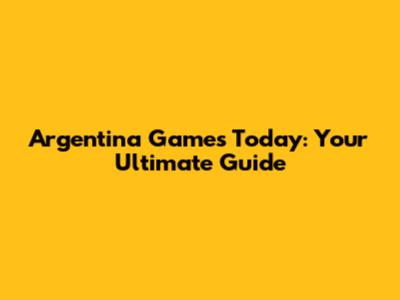 Argentina Games Today: Your Ultimate Guide