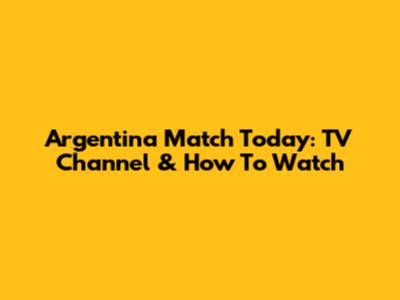 Argentina Match Today: TV Channel & How To Watch