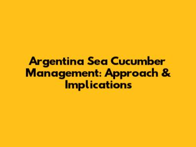 Argentina Sea Cucumber Management: Approach & Implications