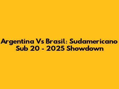 Argentina Vs Brasil: Sudamericano Sub 20 - 2025 Showdown