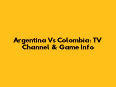 Argentina Vs Colombia: TV Channel & Game Info