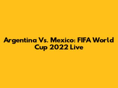 Argentina Vs. Mexico: FIFA World Cup 2022 Live