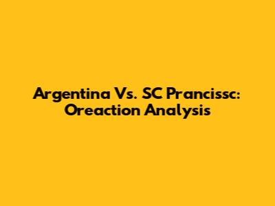 Argentina Vs. SC Prancissc: Oreaction Analysis