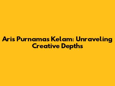 Aris Purnama's 'Kelam': Unraveling Creative Depths