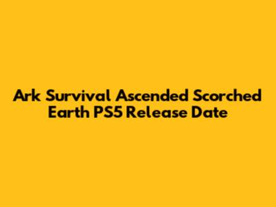Ark Survival Ascended Scorched Earth PS5 Release Date