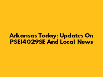 Arkansas Today: Updates On PSEI4029SE And Local News