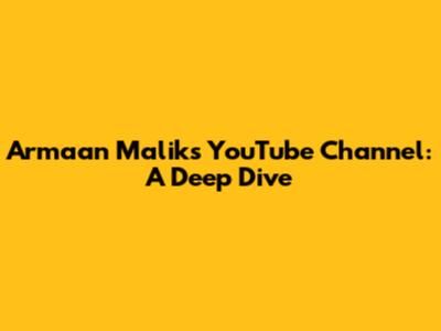 Armaan Malik's YouTube Channel: A Deep Dive
