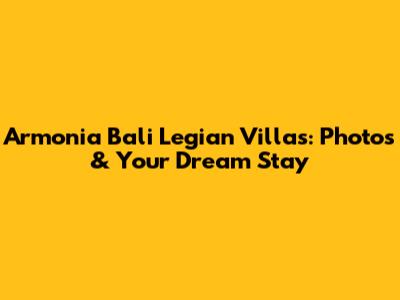 Armonia Bali Legian Villas: Photos & Your Dream Stay