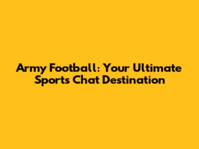 Army Football: Your Ultimate Sports Chat Destination
