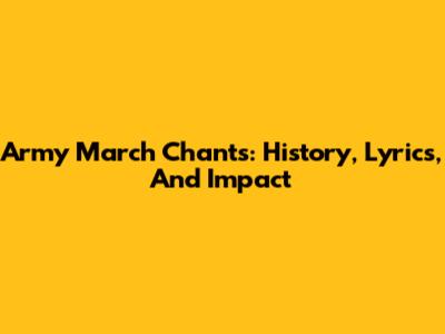 Army March Chants: History, Lyrics, And Impact