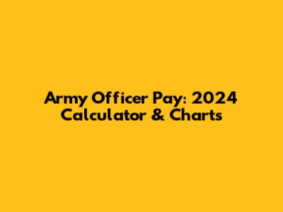 Army Officer Pay: 2024 Calculator & Charts