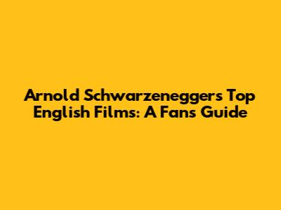 Arnold Schwarzenegger's Top English Films: A Fan's Guide