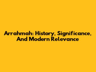 Arrahmah: History, Significance, And Modern Relevance