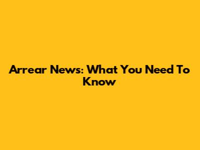 Arrear News: What You Need To Know