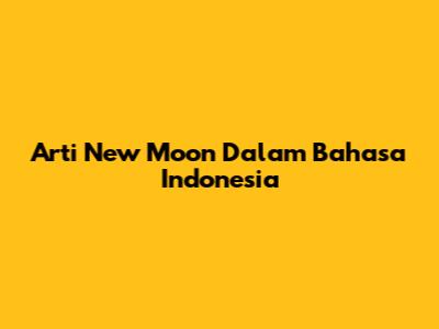 Arti "New Moon" Dalam Bahasa Indonesia