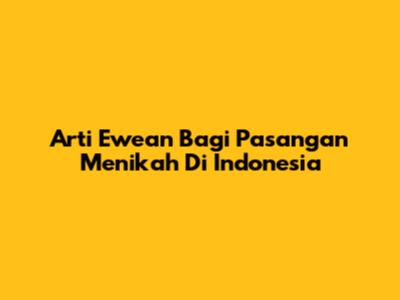 Arti 'Ewean' Bagi Pasangan Menikah Di Indonesia