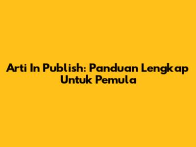 Arti 'In Publish': Panduan Lengkap Untuk Pemula