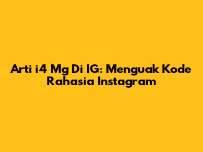 Arti 'i4 Mg' Di IG: Menguak Kode Rahasia Instagram