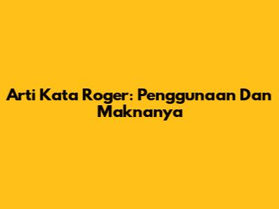 Arti Kata "Roger": Penggunaan Dan Maknanya