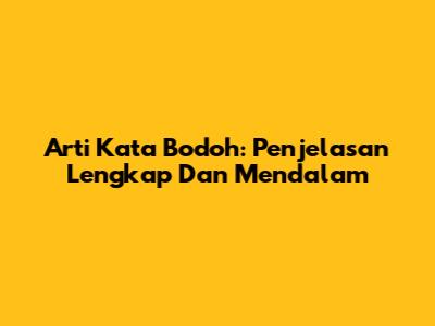 Arti Kata 'Bodoh': Penjelasan Lengkap Dan Mendalam