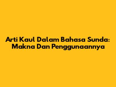 Arti Kaul Dalam Bahasa Sunda: Makna Dan Penggunaannya