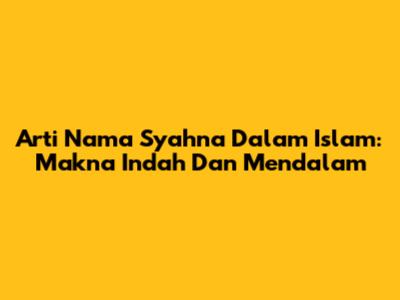 Arti Nama Syahna Dalam Islam: Makna Indah Dan Mendalam