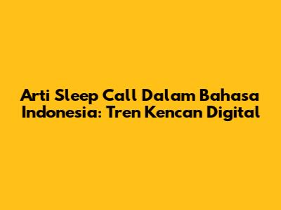 Arti Sleep Call Dalam Bahasa Indonesia: Tren Kencan Digital