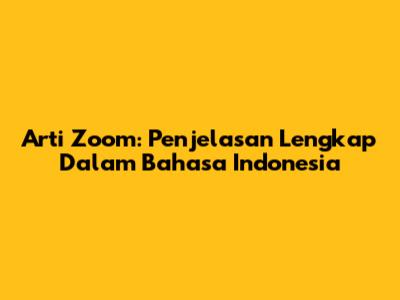 Arti Zoom: Penjelasan Lengkap Dalam Bahasa Indonesia