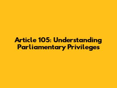 Article 105: Understanding Parliamentary Privileges