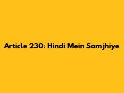 Article 230: Hindi Mein Samjhiye