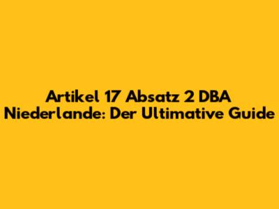 Artikel 17 Absatz 2 DBA Niederlande: Der Ultimative Guide