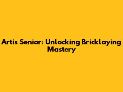 Artis Senior: Unlocking Bricklaying Mastery