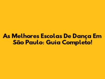 As Melhores Escolas De Dança Em São Paulo: Guia Completo!