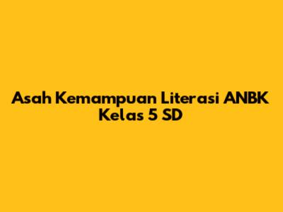 Asah Kemampuan Literasi ANBK Kelas 5 SD
