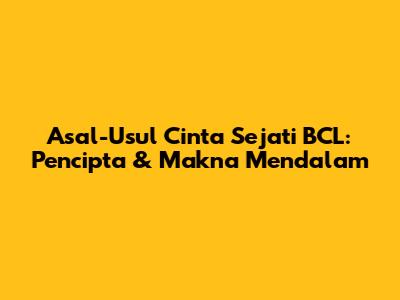 Asal-Usul 'Cinta Sejati' BCL: Pencipta & Makna Mendalam