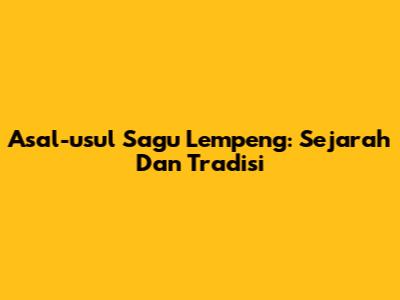 Asal-usul Sagu Lempeng: Sejarah Dan Tradisi