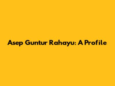 Asep Guntur Rahayu: A Profile