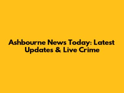 Ashbourne News Today: Latest Updates & Live Crime