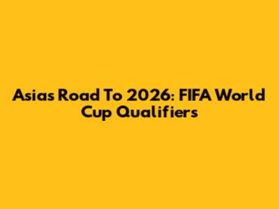 Asia's Road To 2026: FIFA World Cup Qualifiers
