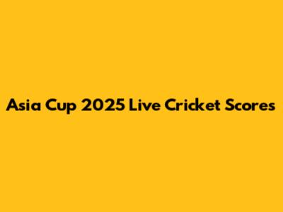 Asia Cup 2025 Live Cricket Scores