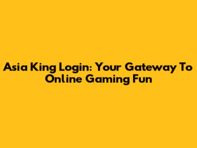 Asia King Login: Your Gateway To Online Gaming Fun