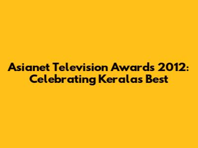 Asianet Television Awards 2012: Celebrating Kerala's Best
