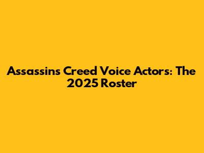 Assassin's Creed Voice Actors: The 2025 Roster