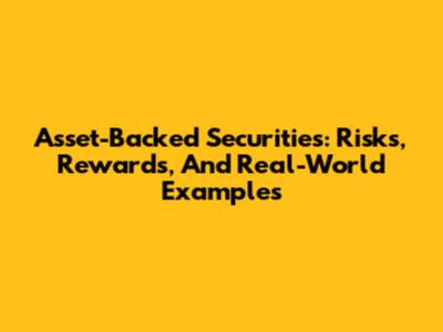 Asset-Backed Securities: Risks, Rewards, And Real-World Examples