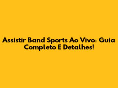 Assistir Band Sports Ao Vivo: Guia Completo E Detalhes!