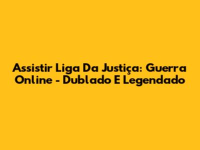 Assistir Liga Da Justiça: Guerra Online - Dublado E Legendado